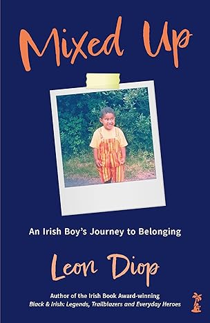 'Mixed Up' An Irish Boys Journey To Belonging....By Leon Diop